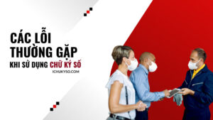 Các lỗi thường gặp khi sử dụng chữ ký số