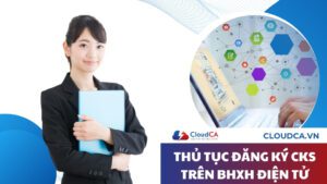 Thủ tục đăng ký chữ ký số trên bảo hiểm xã hội