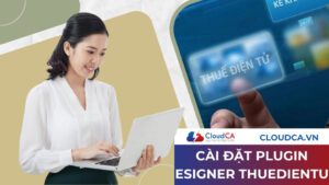 Hướng dẫn cài đặt Plugin Esigner Thuế điện tử